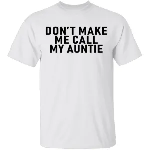 Don't Make Me Call My Auntie T-Shirt