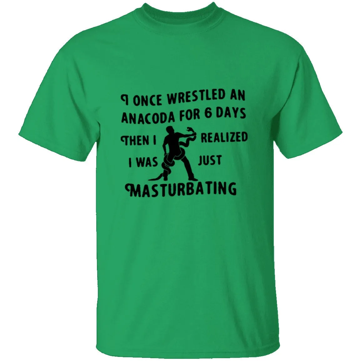 I Once Wrestled An Anaconda For 6 Day Then I Realized I Was Just Masturbating T-Shirt