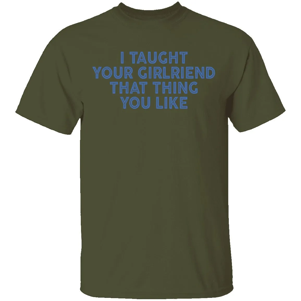 I Taught Your Girlfriend That Thing You like T-Shirt