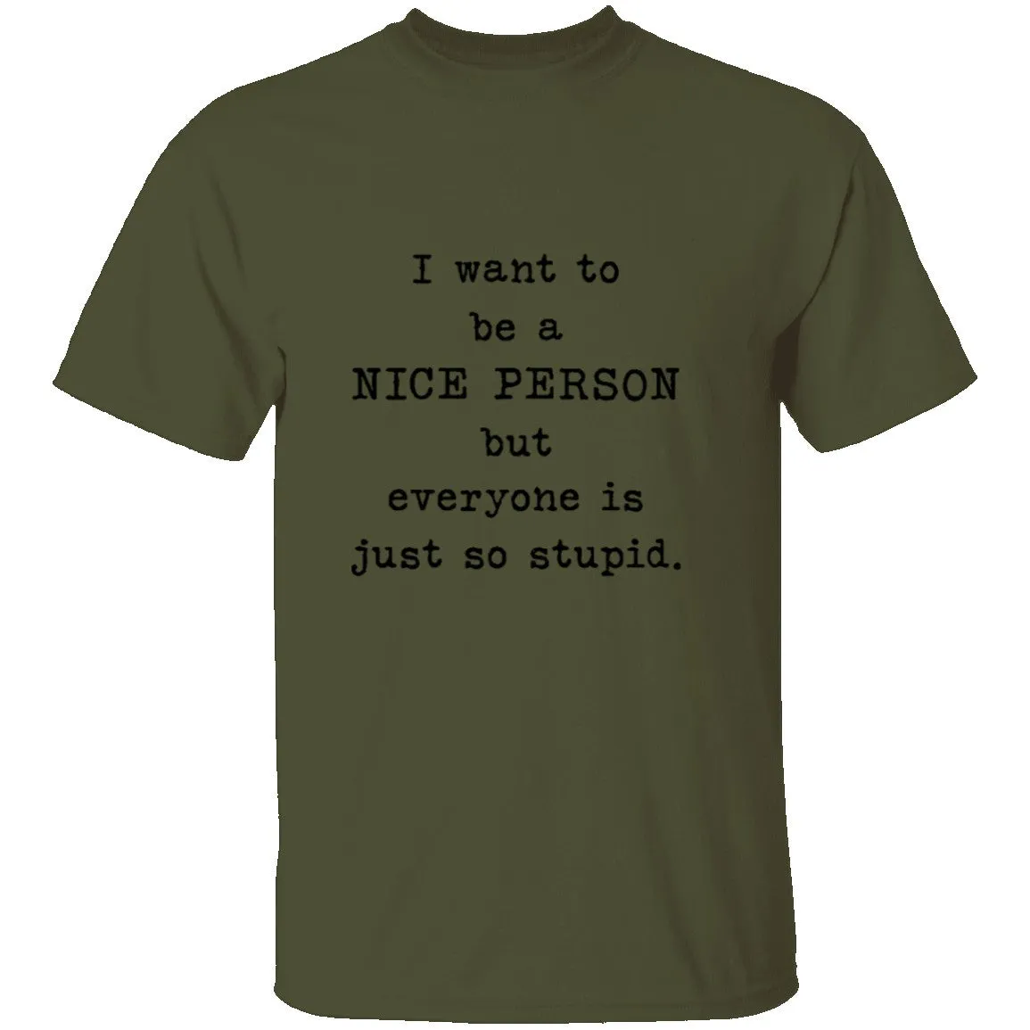 I Want To Be A Nice Person But Everyone's Just Too Stupid T-Shirt