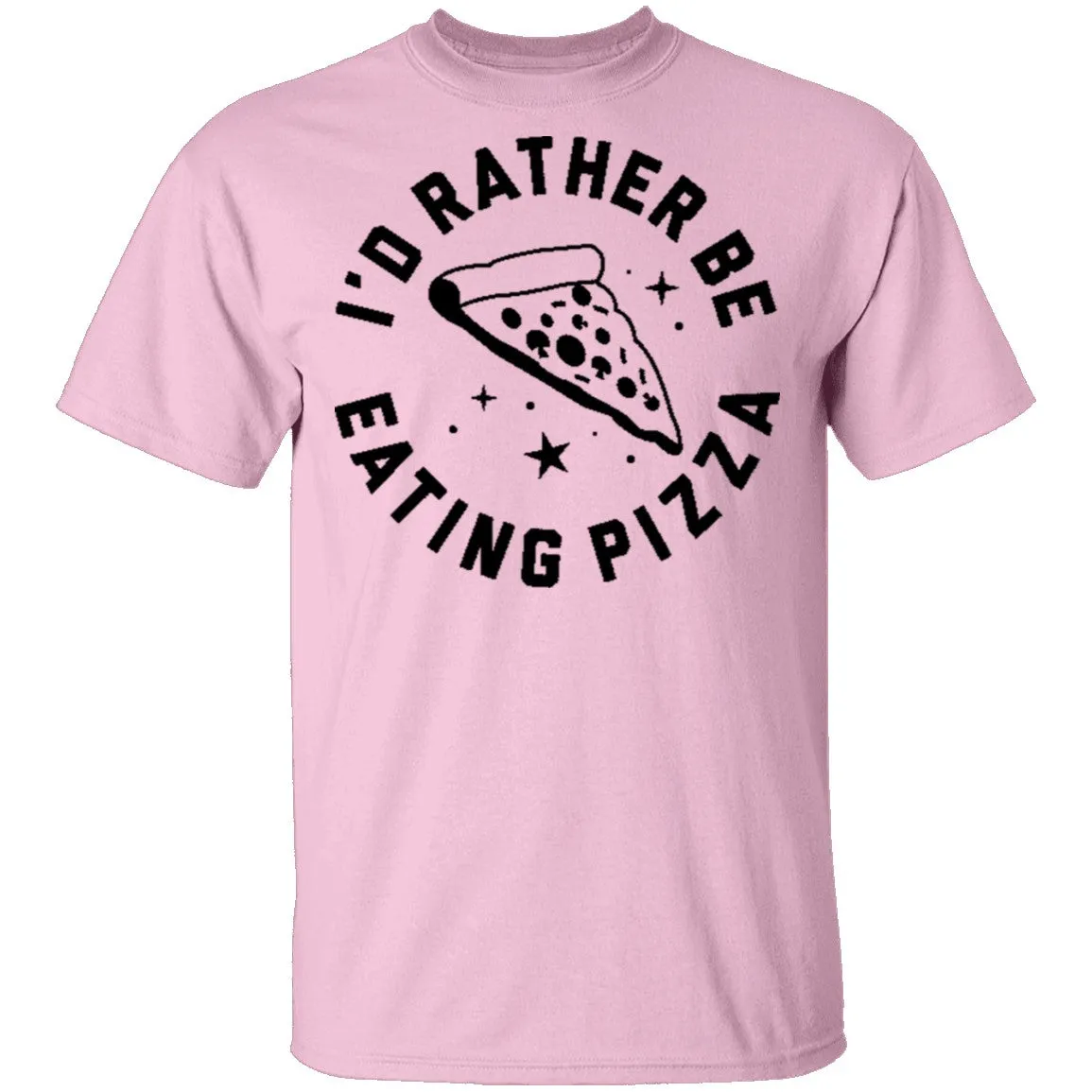 I'd Rather Be Eating Pizza T-Shirt