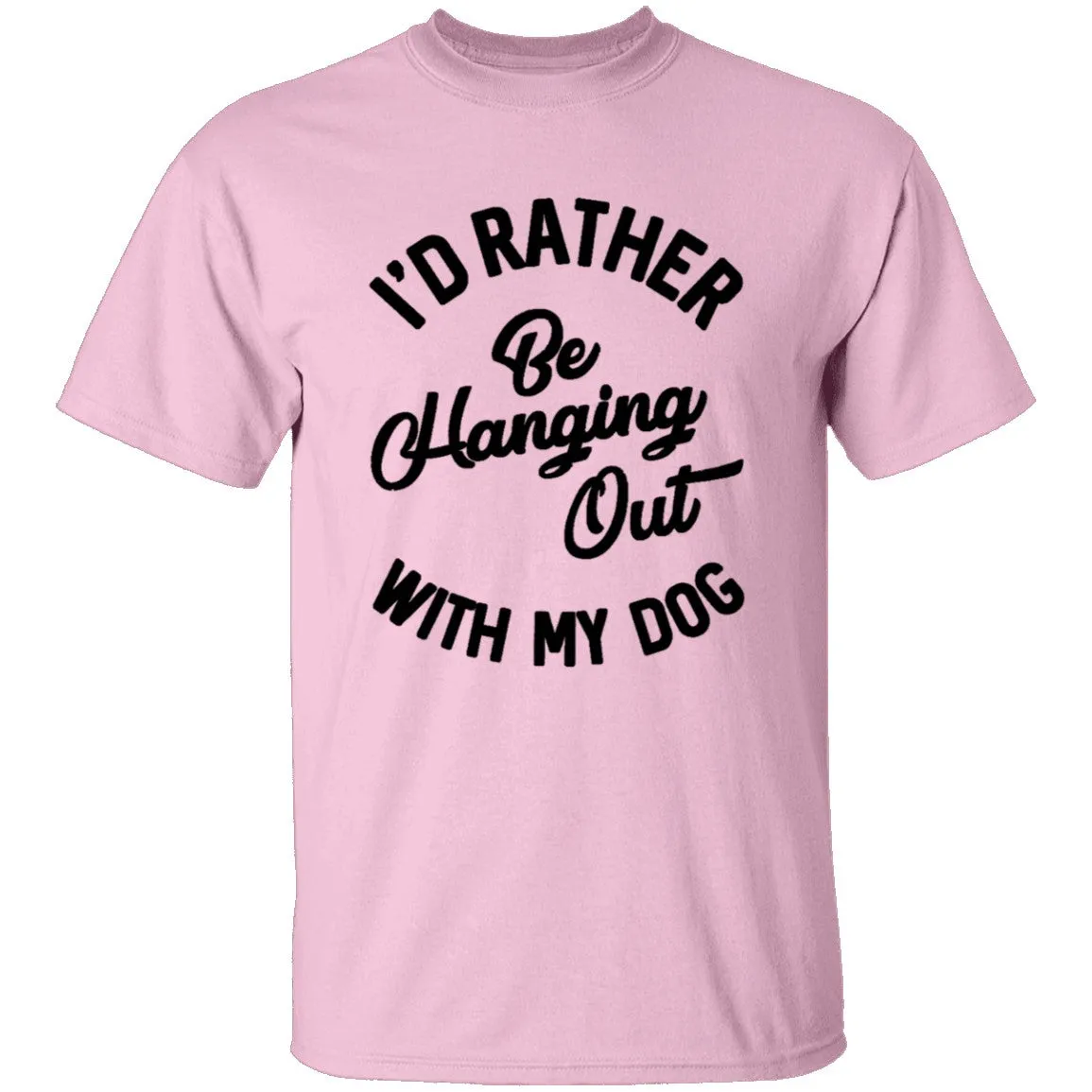 I'd Rather Be Hanging Out With My Dog T-Shirt