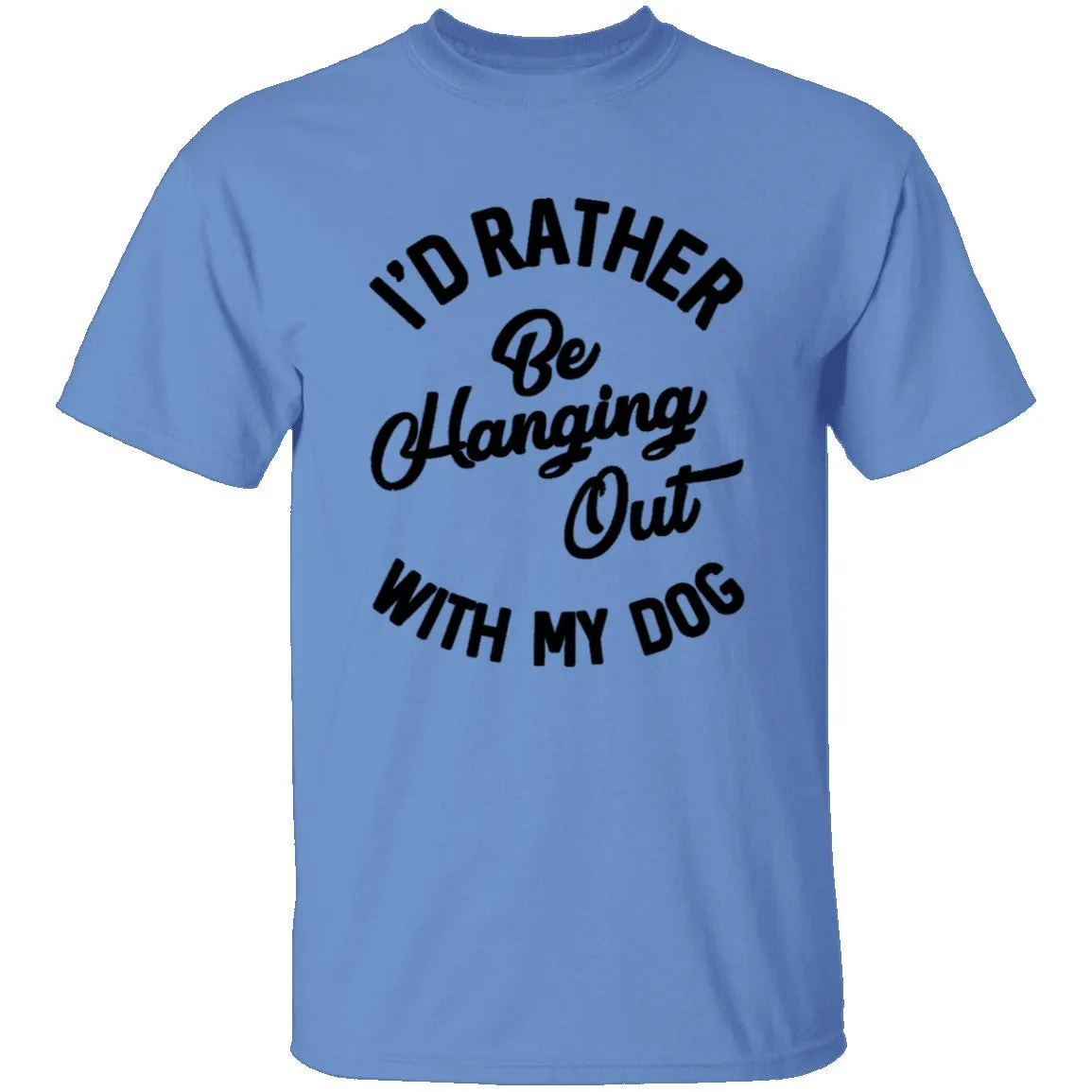 I'd Rather Be Hanging Out With My Dog T-Shirt