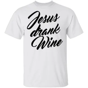 Jesus Drank Wine T-Shirt
