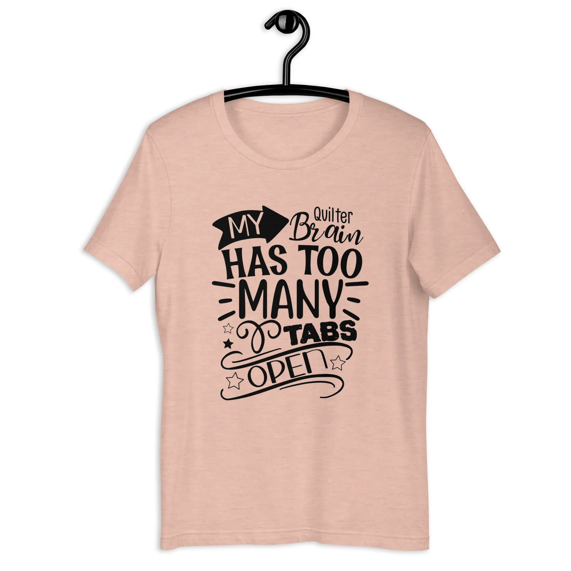 MY QUILTER BRAIN HAS TOO MANY TABS OPEN UNISEX T-SHIRT - TAKE 2
