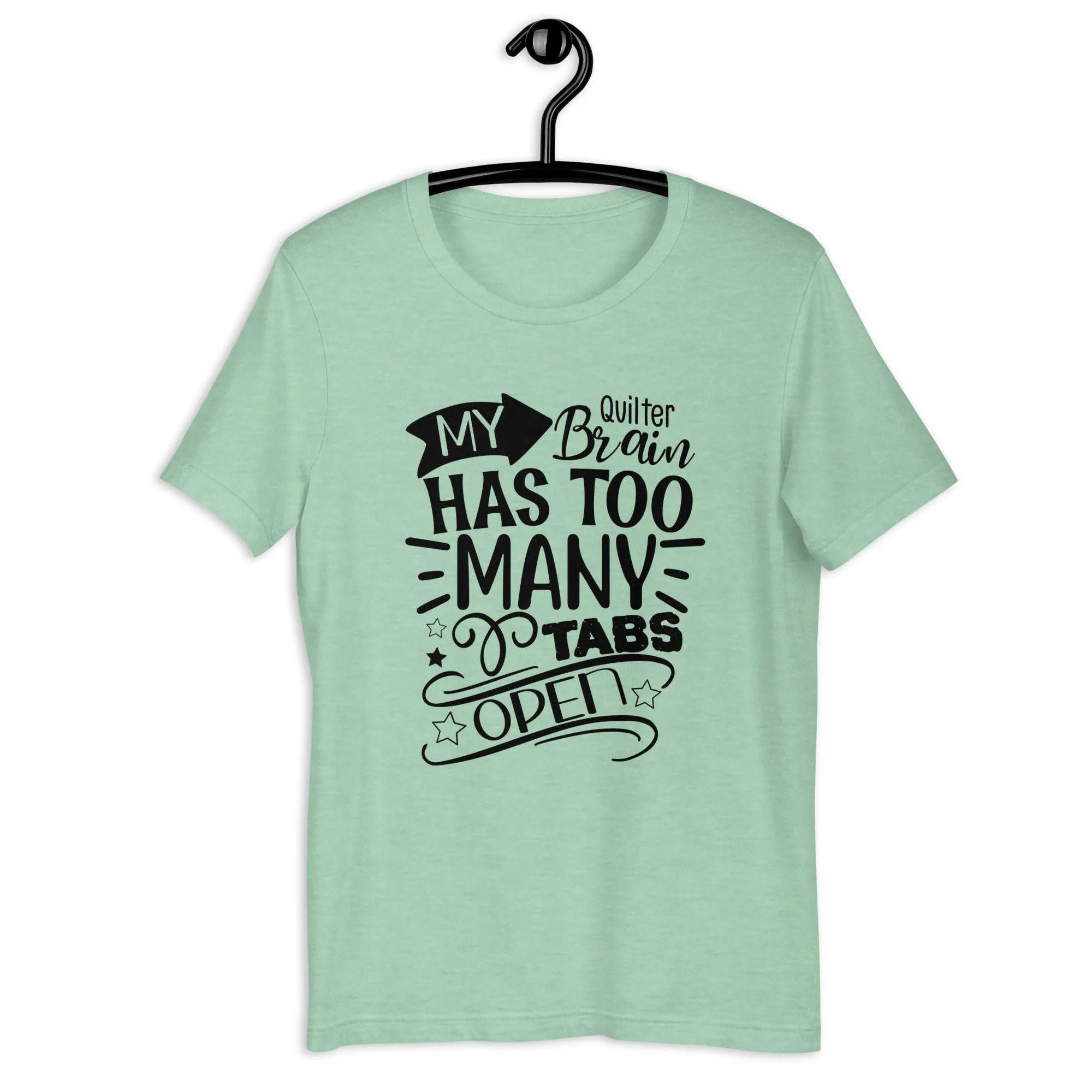 MY QUILTER BRAIN HAS TOO MANY TABS OPEN UNISEX T-SHIRT - TAKE 2