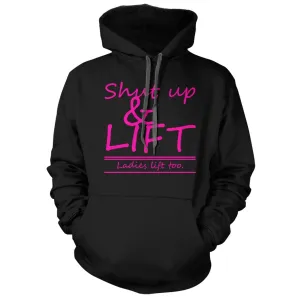 Shut Up and Lift, ladies lift too Hoodie