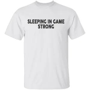 Sleeping In Game Strong T-Shirt
