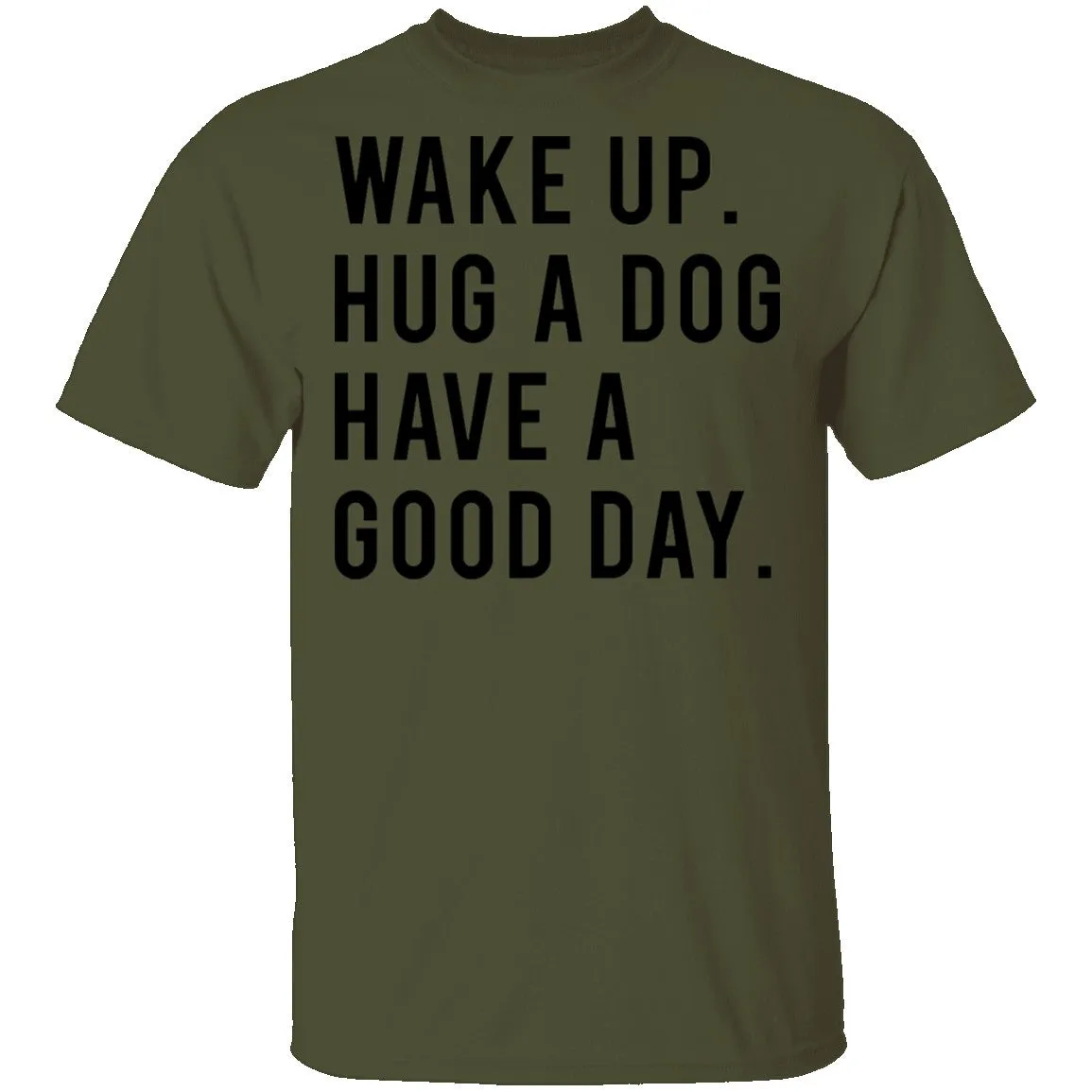 Wake Up Hug a Dog Have a Good Day T-Shirt