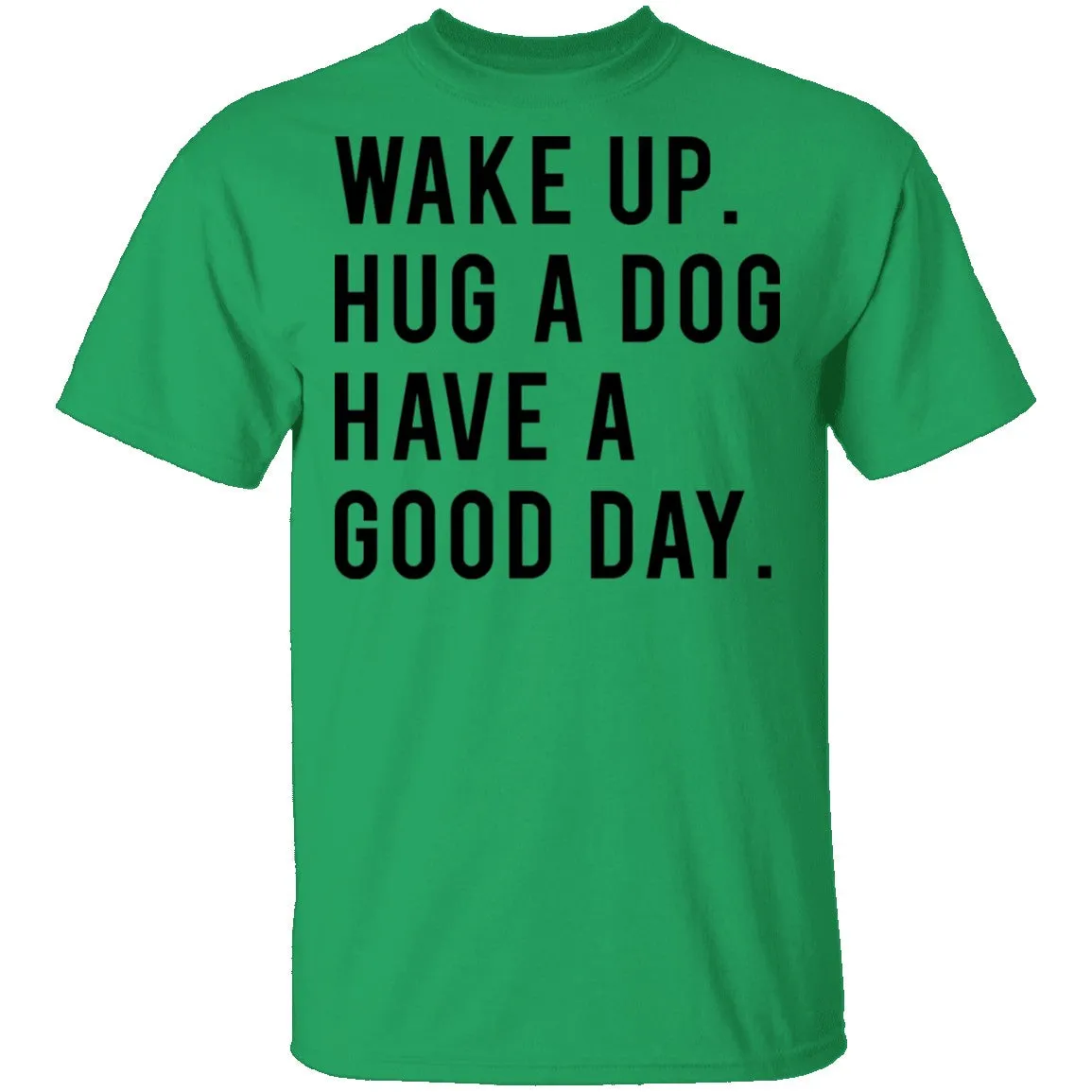 Wake Up Hug a Dog Have a Good Day T-Shirt