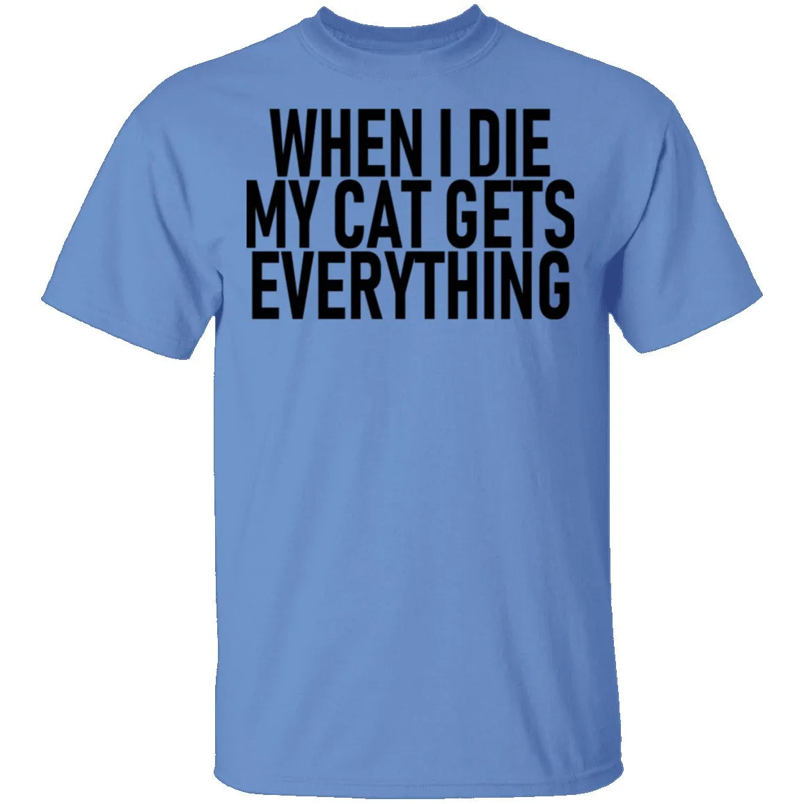 When I Die My Cat Gets Everything T-Shirt