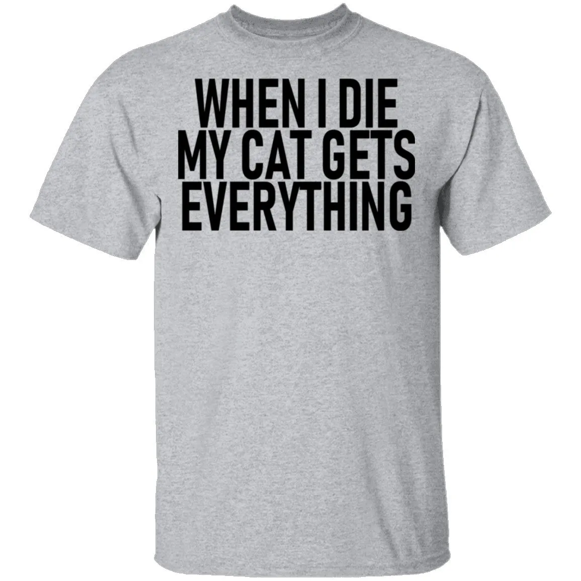 When I Die My Cat Gets Everything T-Shirt