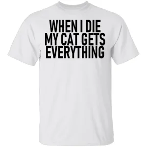 When I Die My Cat Gets Everything T-Shirt