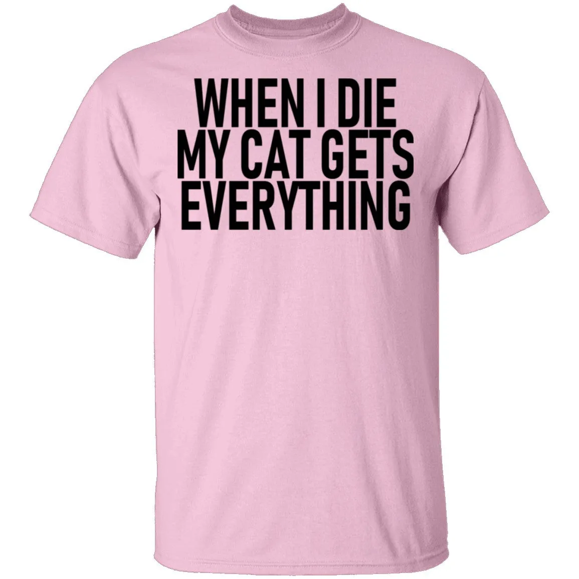 When I Die My Cat Gets Everything T-Shirt