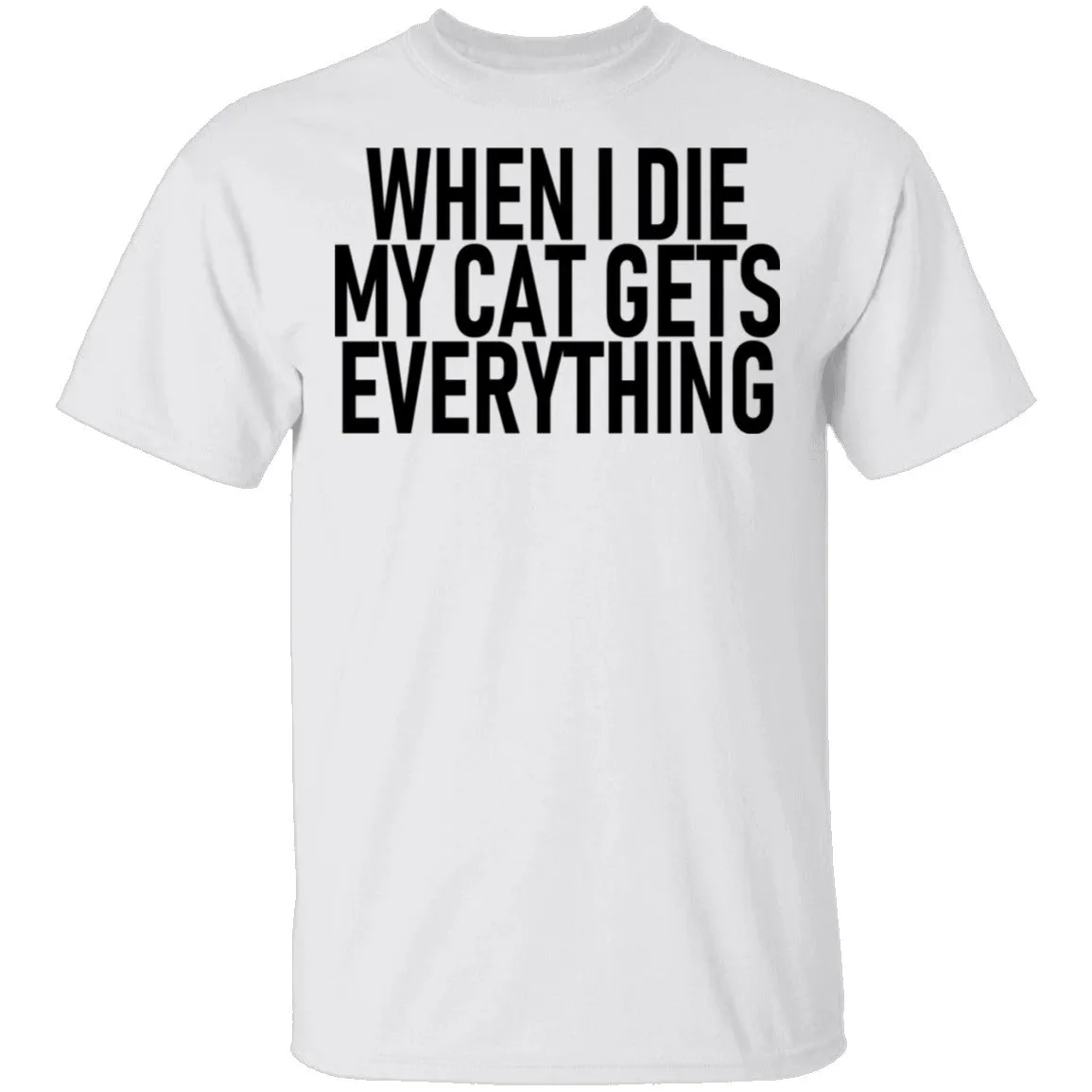 When I Die My Cat Gets Everything T-Shirt
