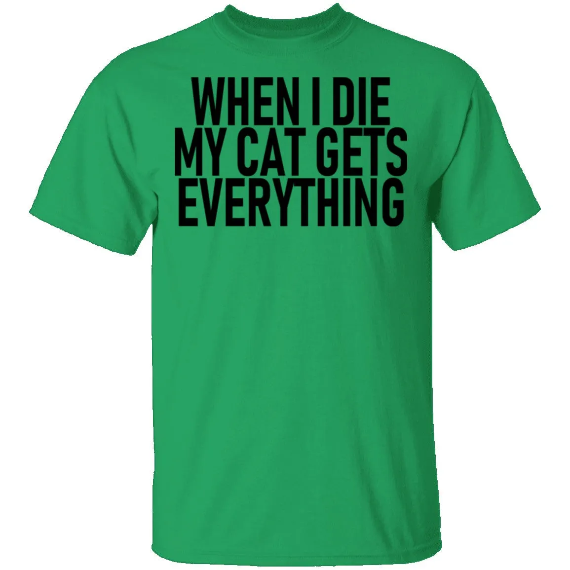 When I Die My Cat Gets Everything T-Shirt