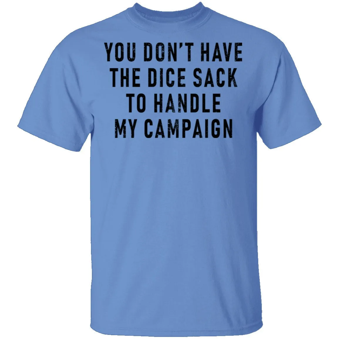 You Don't Have The Dice Sack To Handle My Campaign T-Shirt