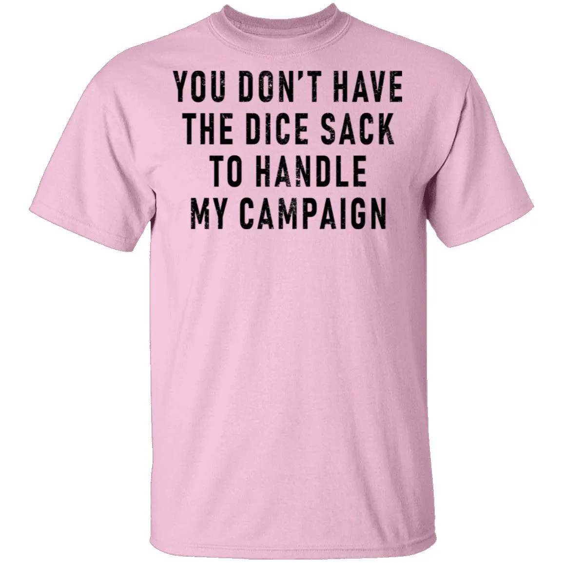 You Don't Have The Dice Sack To Handle My Campaign T-Shirt